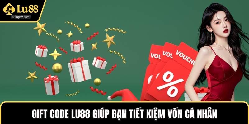 Gift Code LU88 giúp bạn tiết kiệm vốn cá nhân