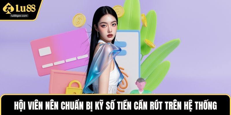 Hội viên nên chuẩn bị kỹ số tiền cần rút