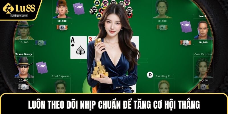 Luôn theo dõi nhịp chuẩn để tăng cơ hội thắng