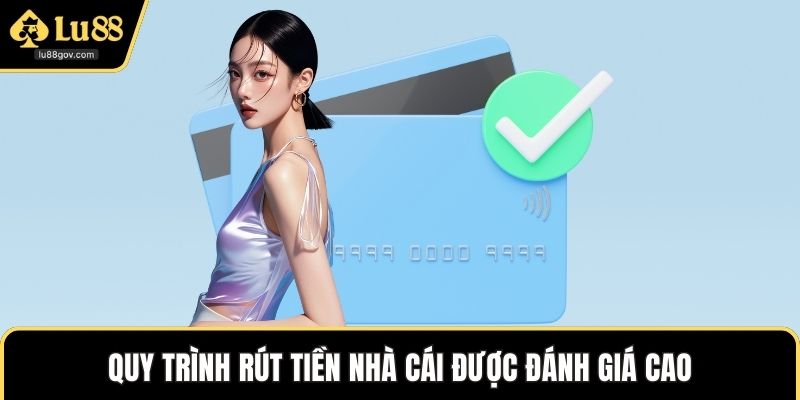Quy trình rút tiền nhà cái được đánh giá rất cao
