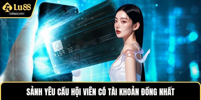 Sảnh yêu cầu hội viên có tài khoản đồng nhất