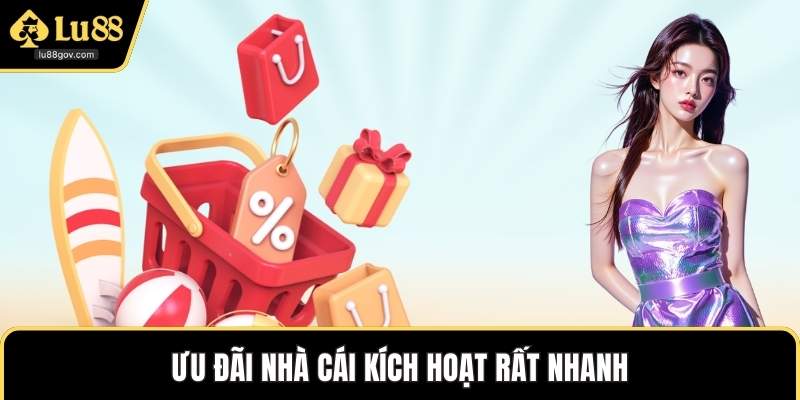 Ưu đãi nhà cái kích hoạt rất nhanh